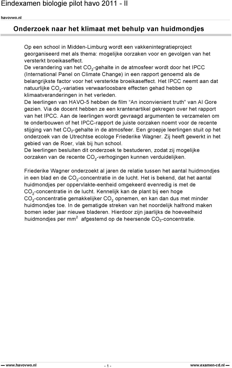 De verandering van het -gehalte in de atmosfeer wordt door het IPCC (International Panel on Climate Change) in een rapport genoemd als de belangrijkste factor voor het versterkte broeikaseffect.