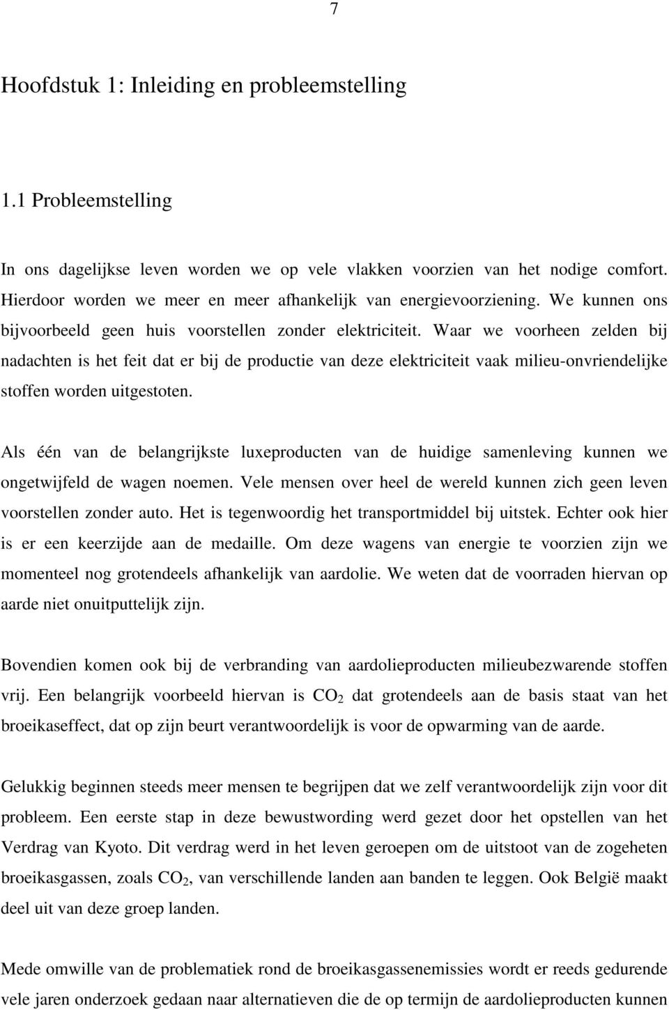 Waar we voorheen zelden bij nadachten is het feit dat er bij de productie van deze elektriciteit vaak milieu-onvriendelijke stoffen worden uitgestoten.