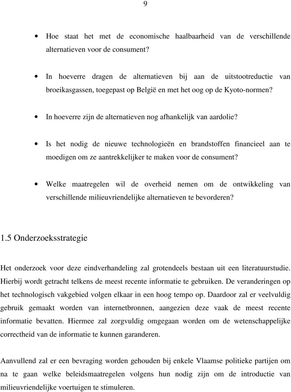 In hoeverre zijn de alternatieven nog afhankelijk van aardolie? Is het nodig de nieuwe technologieën en brandstoffen financieel aan te moedigen om ze aantrekkelijker te maken voor de consument?