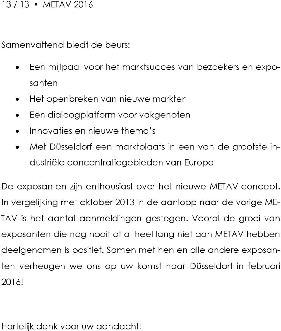 METAV-concept. In vergelijking met oktober 2013 in de aanloop naar de vorige ME- TAV is het aantal aanmeldingen gestegen.