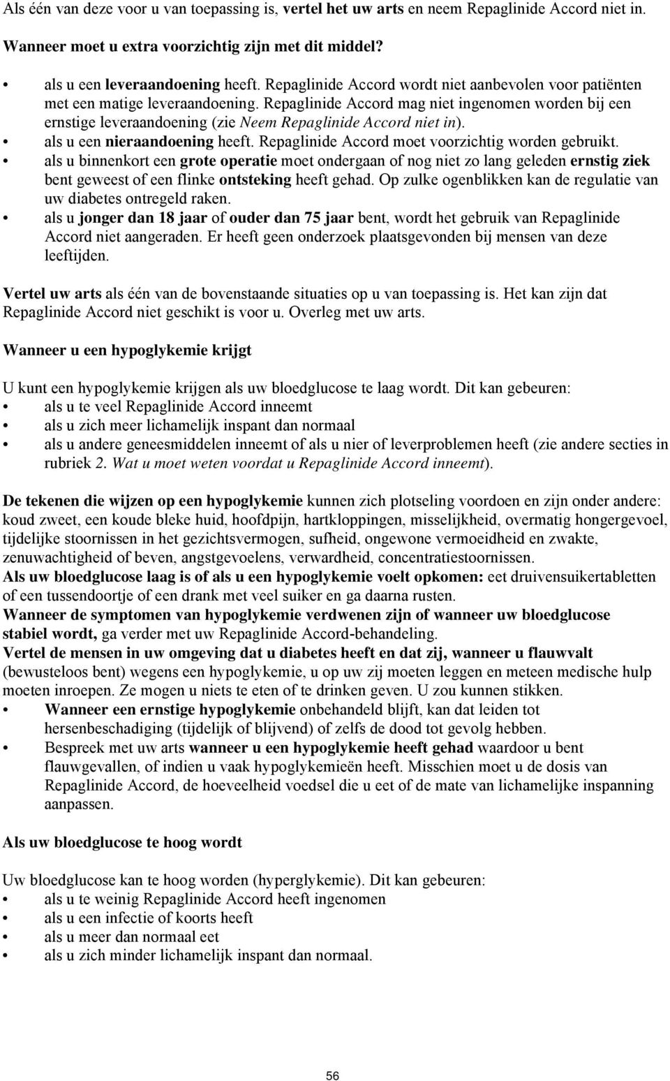 Repaglinide Accord mag niet ingenomen worden bij een ernstige leveraandoening (zie Neem Repaglinide Accord niet in). als u een nieraandoening heeft.