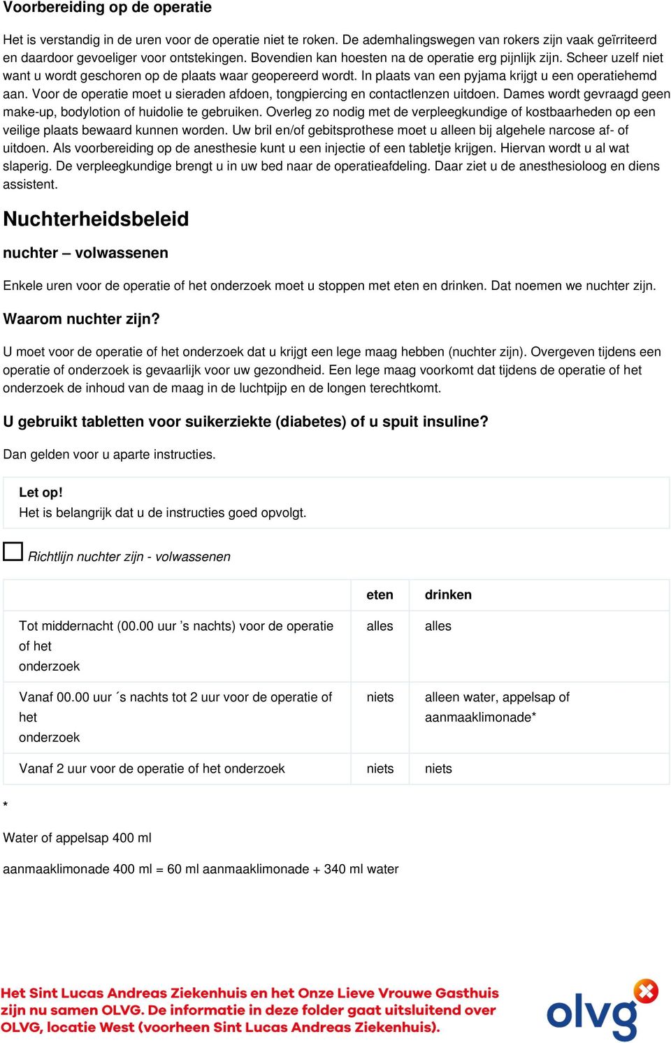 Voor de operatie moet u sieraden afdoen, tongpiercing en contactlenzen uitdoen. Dames wordt gevraagd geen make-up, bodylotion of huidolie te gebruiken.