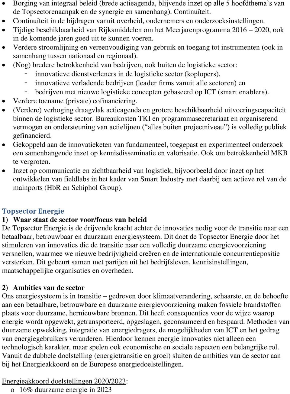 Tijdige beschikbaarheid van Rijksmiddelen om het Meerjarenprogramma 2016 2020, ook in de komende jaren goed uit te kunnen voeren.