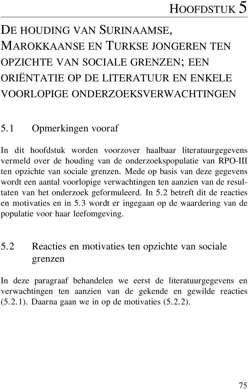 Mede op basis van deze gegevens wordt een aantal voorlopige verwachtingen ten aanzien van de resultaten van het onderzoek geformuleerd. In 5.2 betreft dit de reacties en motivaties en in 5.