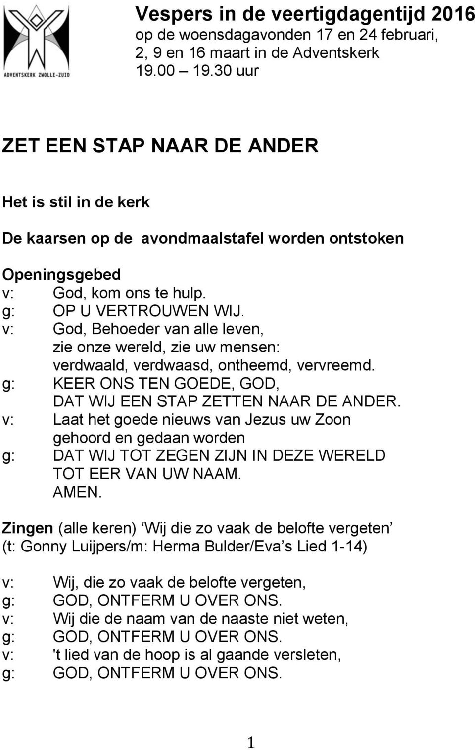 v: God, Behoeder van alle leven, zie onze wereld, zie uw mensen: verdwaald, verdwaasd, ontheemd, vervreemd. g: KEER ONS TEN GOEDE, GOD, DAT WIJ EEN STAP ZETTEN NAAR DE ANDER.