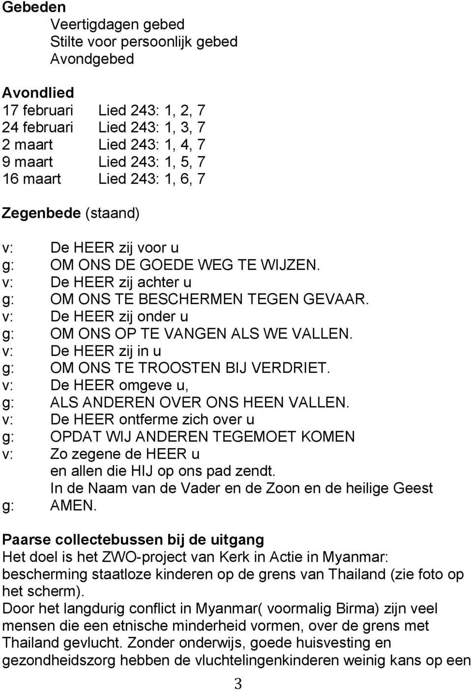 v: De HEER zij onder u g: OM ONS OP TE VANGEN ALS WE VALLEN. v: De HEER zij in u g: OM ONS TE TROOSTEN BIJ VERDRIET. v: De HEER omgeve u, g: ALS ANDEREN OVER ONS HEEN VALLEN.