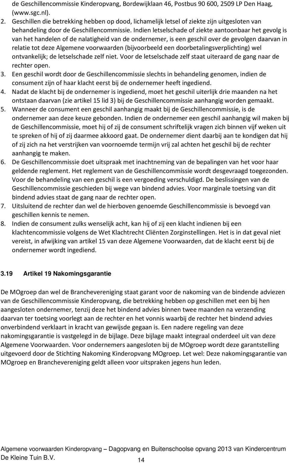 Indien letselschade of ziekte aantoonbaar het gevolg is van het handelen of de nalatigheid van de ondernemer, is een geschil over de gevolgen daarvan in relatie tot deze Algemene voorwaarden