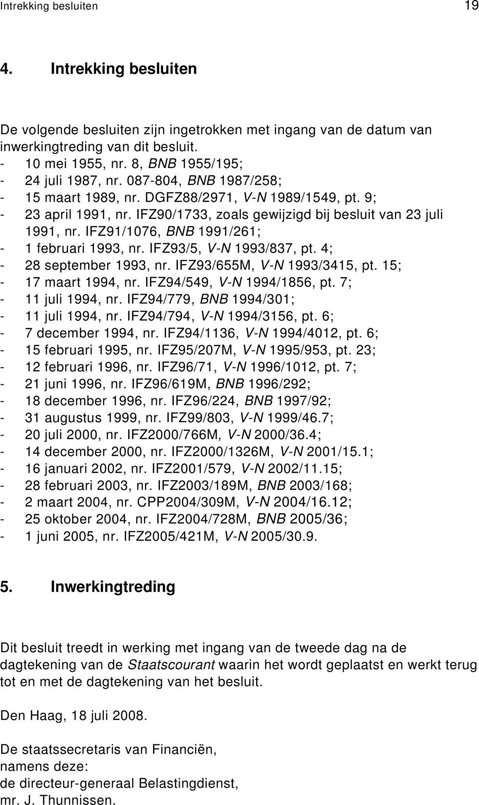 IFZ91/1076, BNB 1991/261; - 1 februari 1993, nr. IFZ93/5, V-N 1993/837, pt. 4; - 28 september 1993, nr. IFZ93/655M, V-N 1993/3415, pt. 15; - 17 maart 1994, nr. IFZ94/549, V-N 1994/1856, pt.