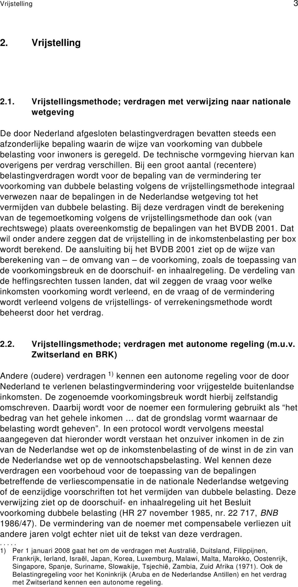 dubbele belasting voor inwoners is geregeld. De technische vormgeving hiervan kan overigens per verdrag verschillen.