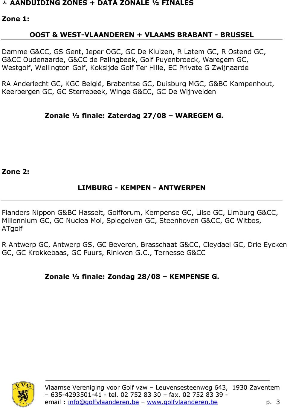 Keerbergen GC, GC Sterrebeek, Winge G&CC, GC De Wijnvelden Zonale ½ finale: Zaterdag 27/08 WAREGEM G.