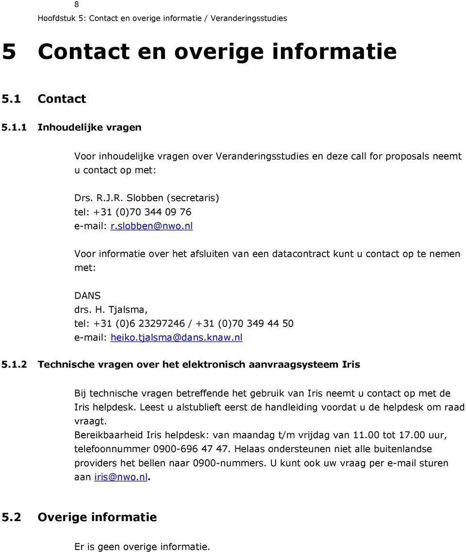 slobben@nwo.nl Voor informatie over het afsluiten van een datacontract kunt u contact op te nemen met: DANS drs. H. Tjalsma, tel: +31 (0)6 23297246 / +31 (0)70 349 44 50 e-mail: heiko.tjalsma@dans.