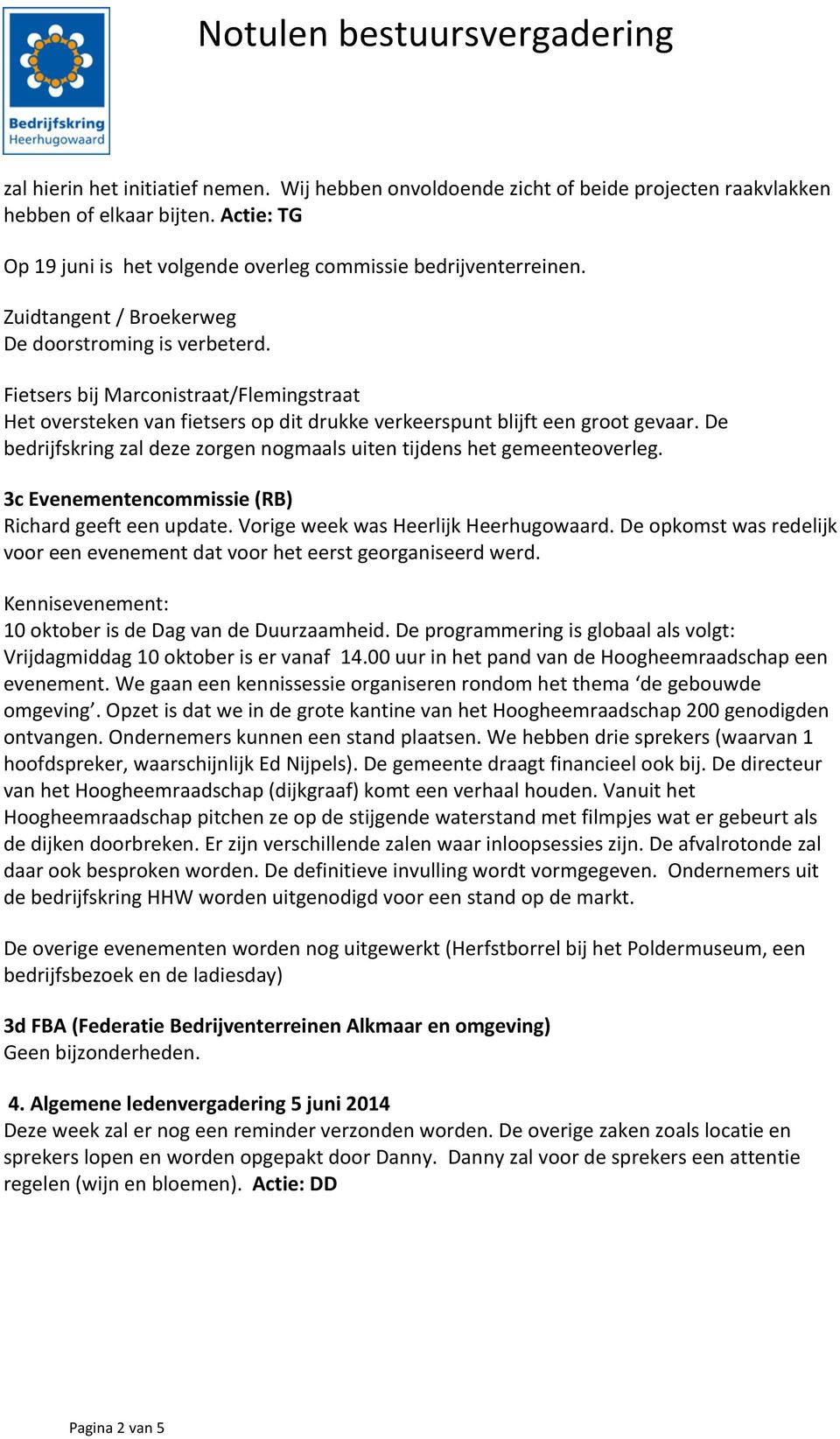 De bedrijfskring zal deze zorgen nogmaals uiten tijdens het gemeenteoverleg. 3c Evenementencommissie (RB) Richard geeft een update. Vorige week was Heerlijk Heerhugowaard.