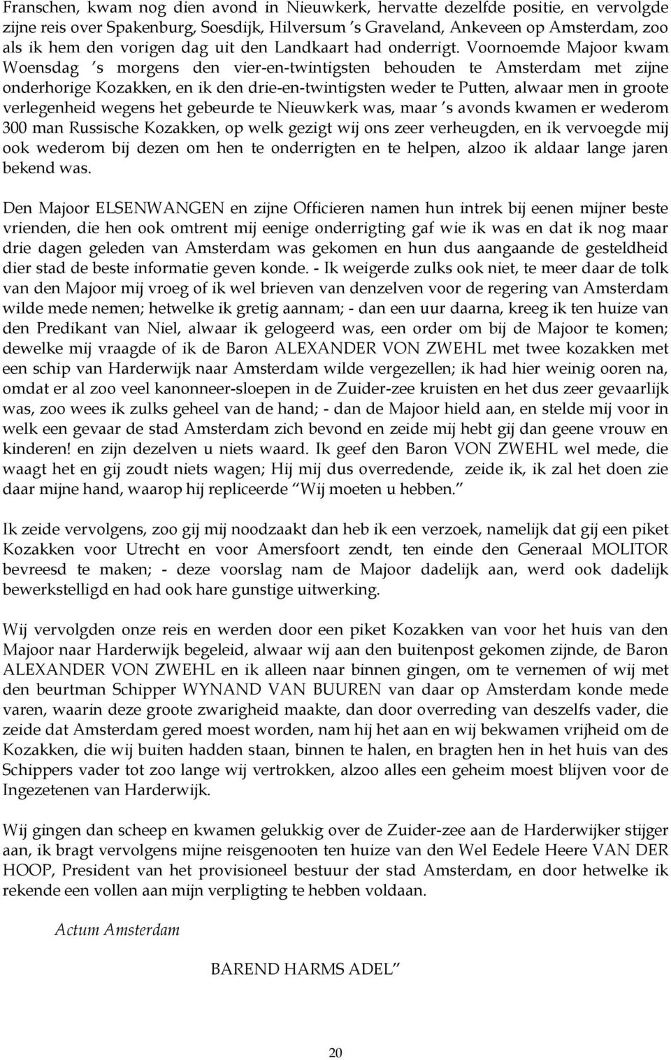 Voornoemde Majoor kwam Woensdag s morgens den vier-en-twintigsten behouden te Amsterdam met zijne onderhorige Kozakken, en ik den drie-en-twintigsten weder te Putten, alwaar men in groote