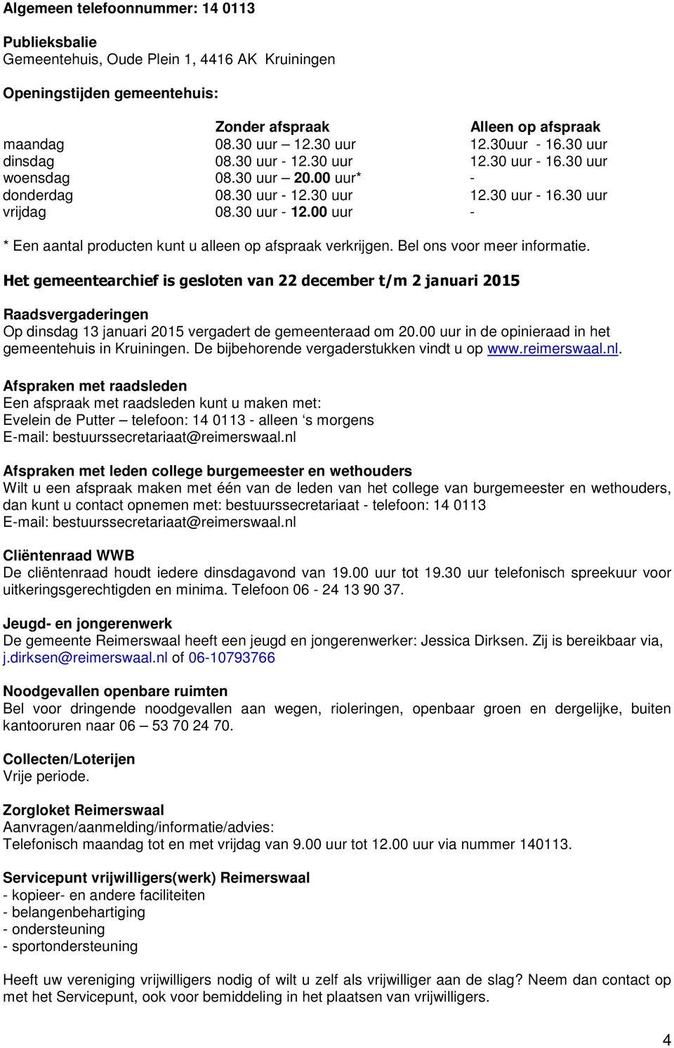 Bel ons voor meer informatie. Het gemeentearchief is gesloten van 22 december t/m 2 januari 2015 Raadsvergaderingen Op dinsdag 13 januari 2015 vergadert de gemeenteraad om 20.