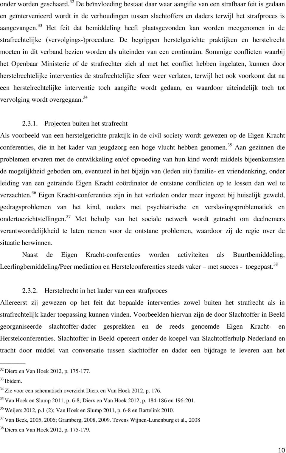 33 Het feit dat bemiddeling heeft plaatsgevonden kan worden meegenomen in de strafrechtelijke (vervolgings-)procedure.