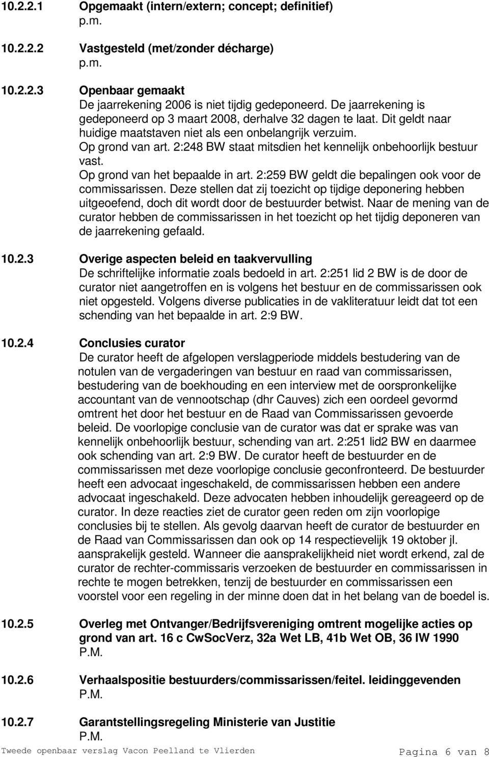 2:248 BW staat mitsdien het kennelijk onbehoorlijk bestuur vast. Op grond van het bepaalde in art. 2:259 BW geldt die bepalingen ook voor de commissarissen.