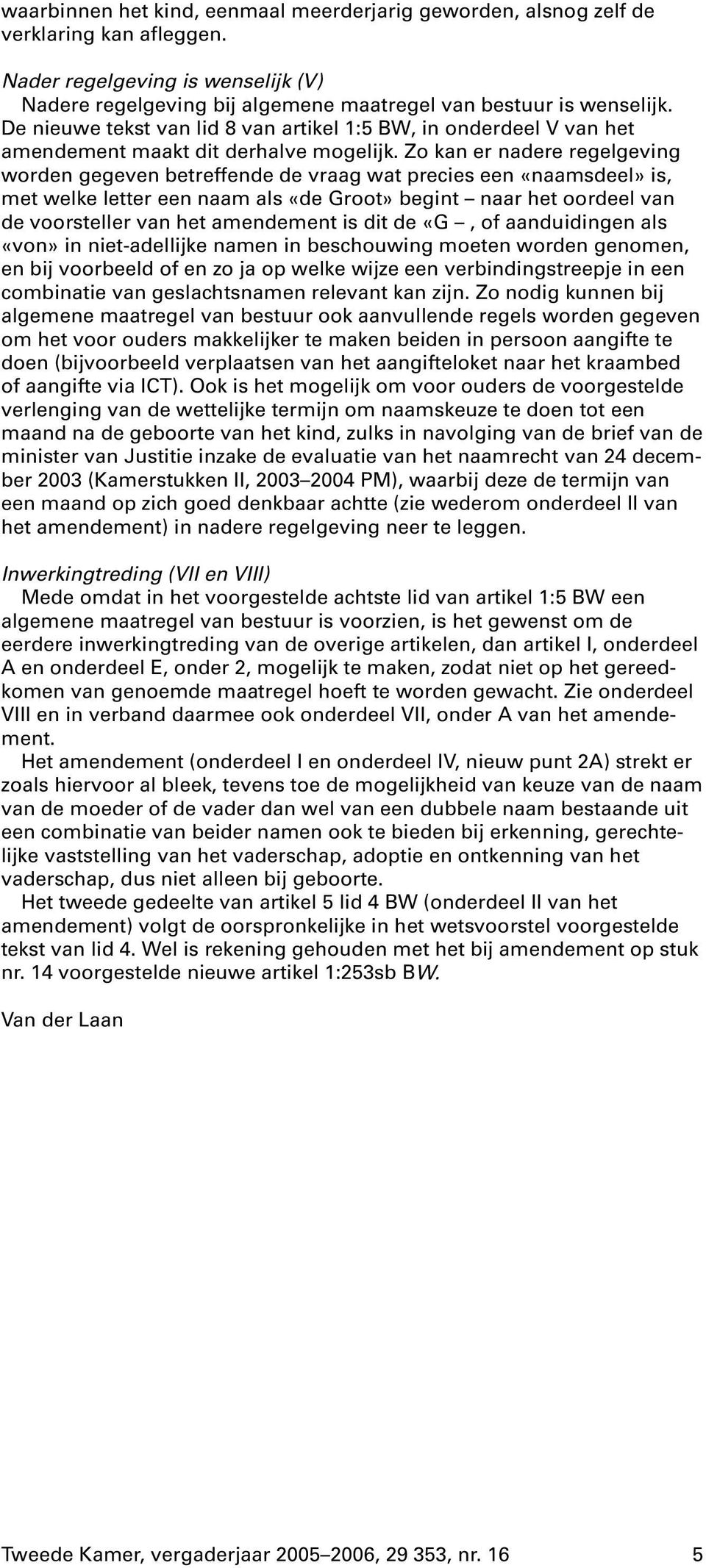 Zo kan er nadere regelgeving worden gegeven betreffende de vraag wat precies een «naamsdeel» is, met welke letter een naam als «de Groot» begint naar het oordeel van de voorsteller van het amendement