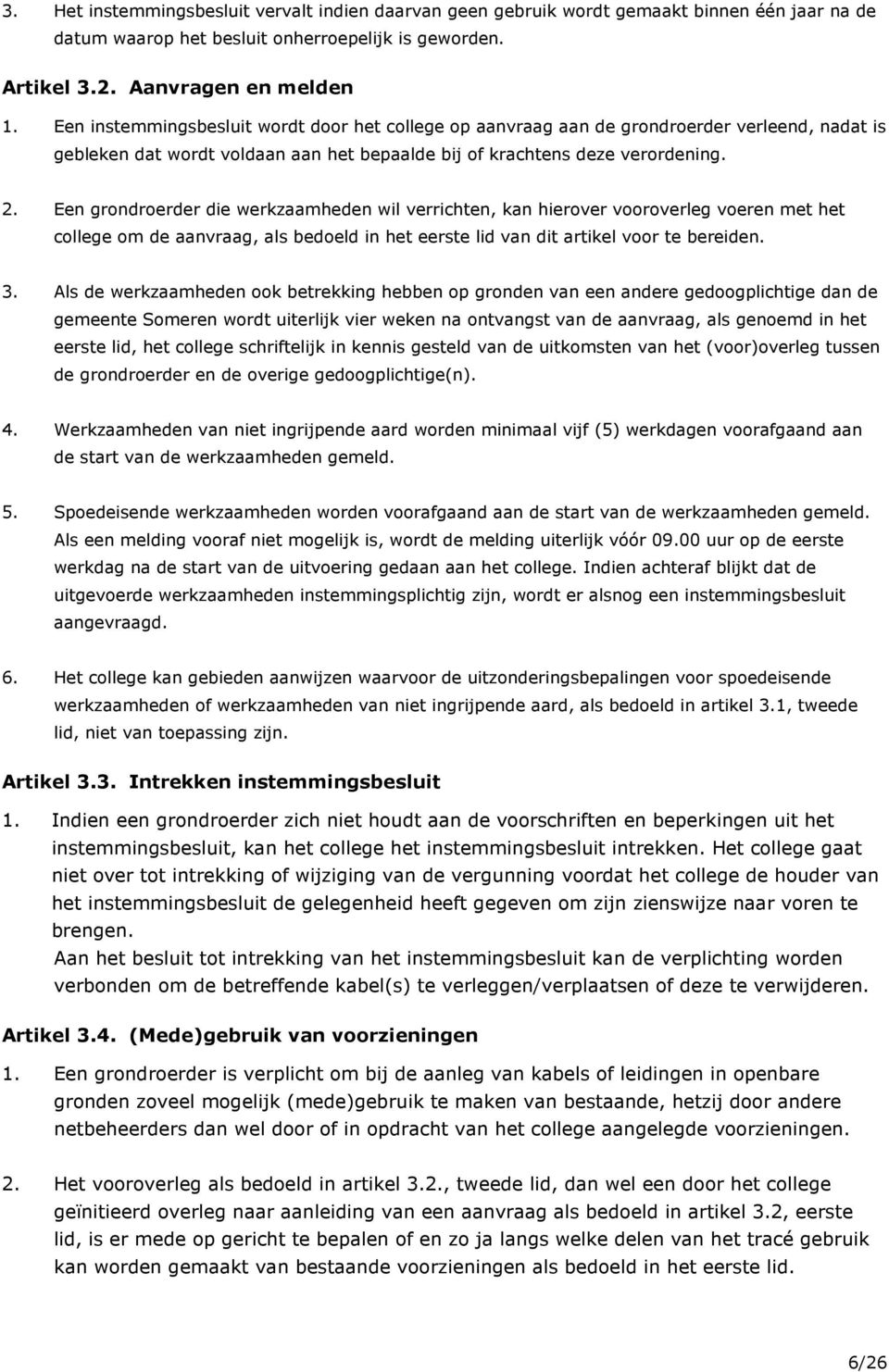 Een grondroerder die werkzaamheden wil verrichten, kan hierover vooroverleg voeren met het college om de aanvraag, als bedoeld in het eerste lid van dit artikel voor te bereiden. 3.