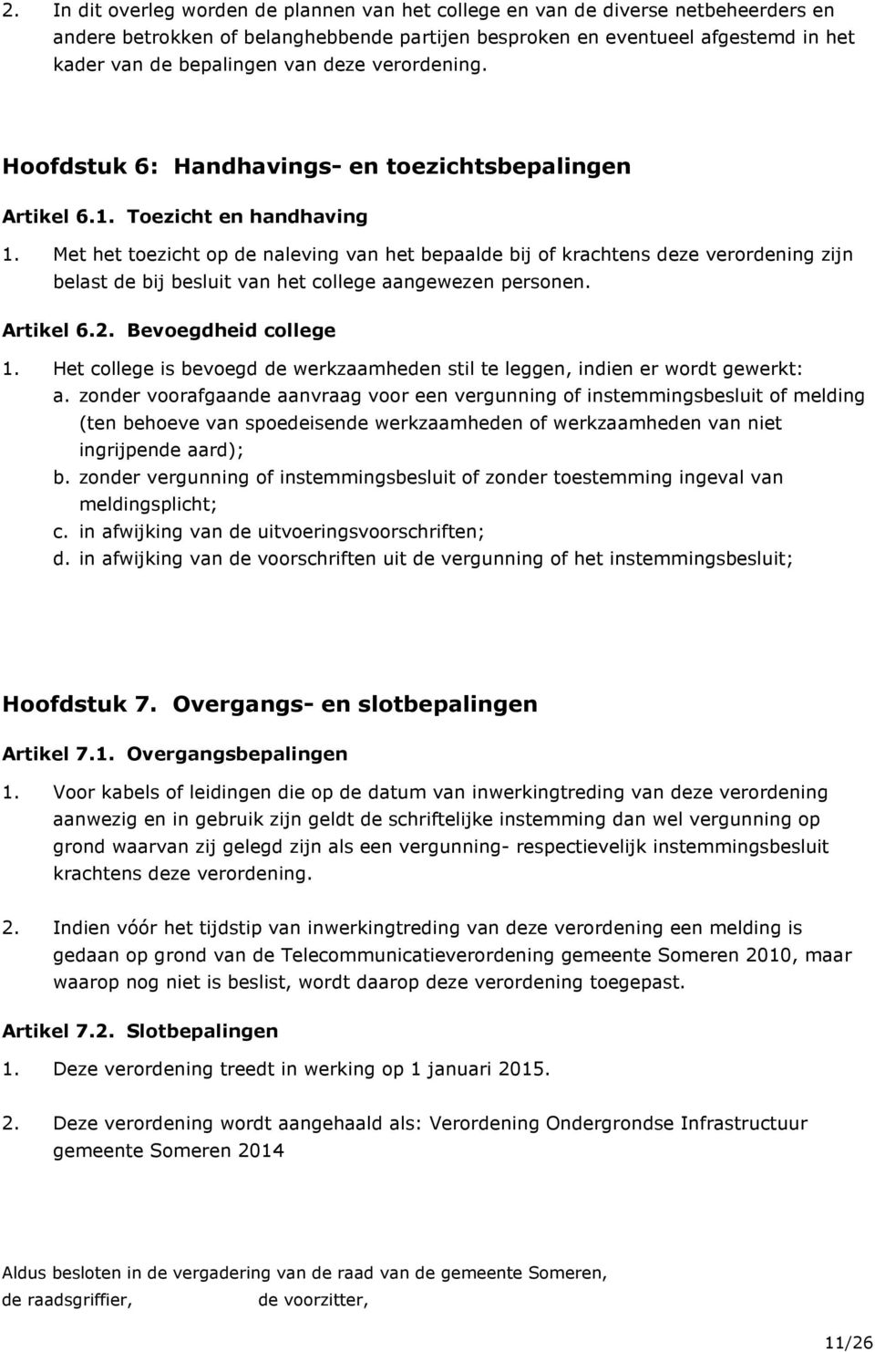 Met het toezicht op de naleving van het bepaalde bij of krachtens deze verordening zijn belast de bij besluit van het college aangewezen personen. Artikel 6.2. Bevoegdheid college 1.