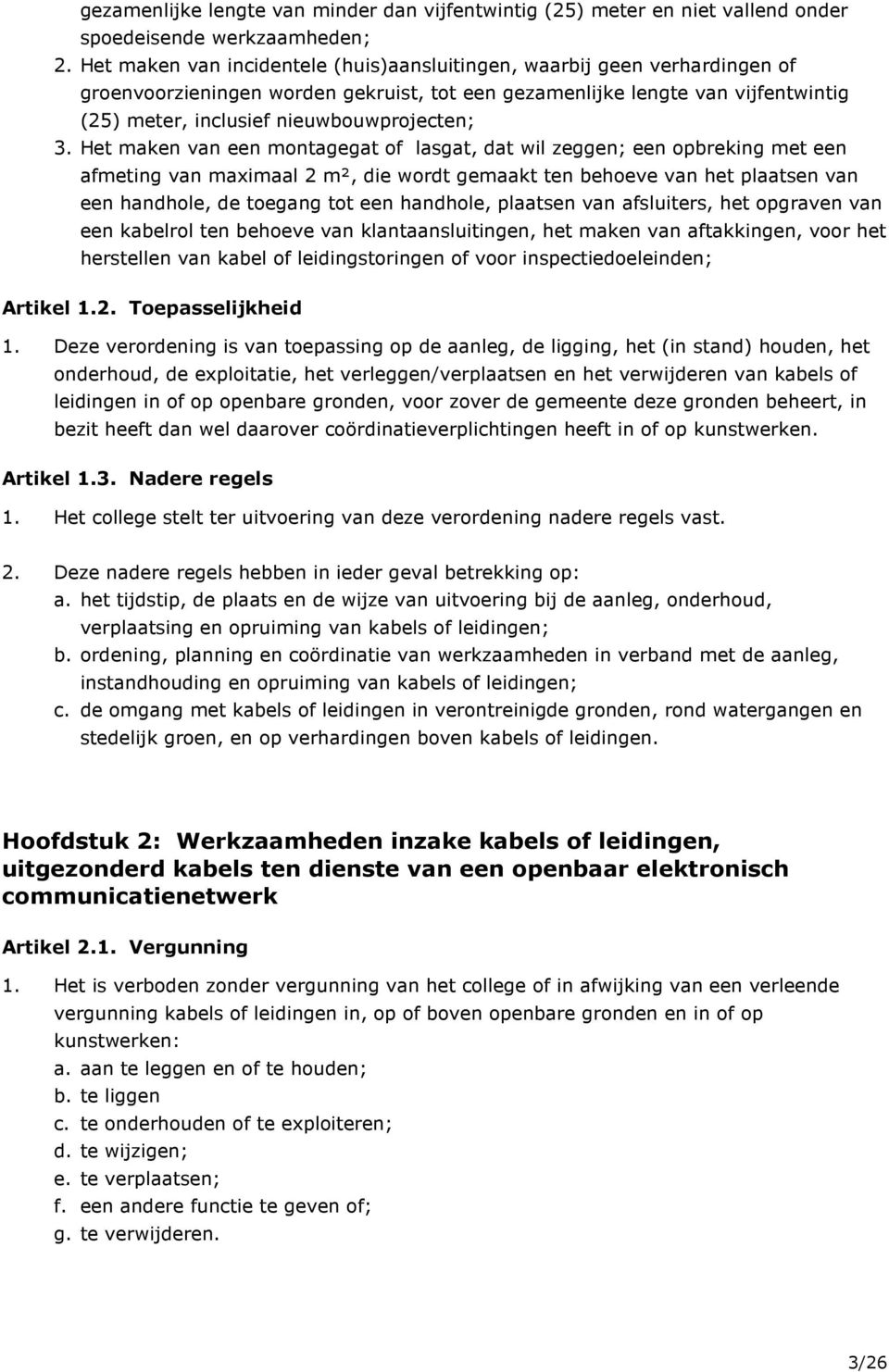 3. Het maken van een montagegat of lasgat, dat wil zeggen; een opbreking met een afmeting van maximaal 2 m², die wordt gemaakt ten behoeve van het plaatsen van een handhole, de toegang tot een