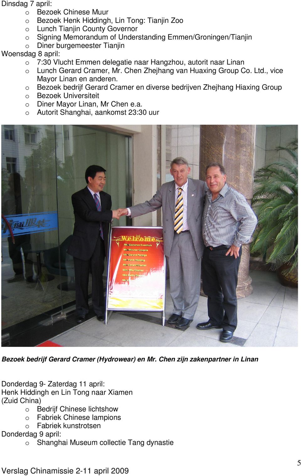 o Bezoek bedrijf Gerard Cramer en diverse bedrijven Zhejhang Hiaxing Group o Bezoek Universiteit o Diner Mayor Linan, Mr Chen e.a. o Autorit Shanghai, aankomst 23:30 uur Bezoek bedrijf Gerard Cramer (Hydrowear) en Mr.