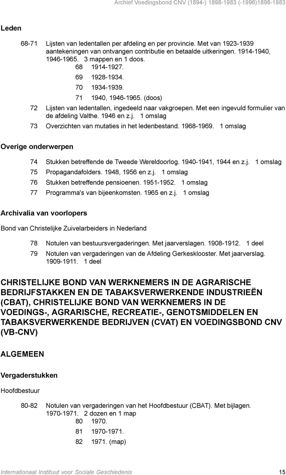 1968-1969. 1 omslag Overige onderwerpen 74 Stukken betreffende de Tweede Wereldoorlog. 1940-1941, 1944 en z.j. 1 omslag 75 Propagandafolders. 1948, 1956 en z.j. 1 omslag 76 Stukken betreffende pensioenen.