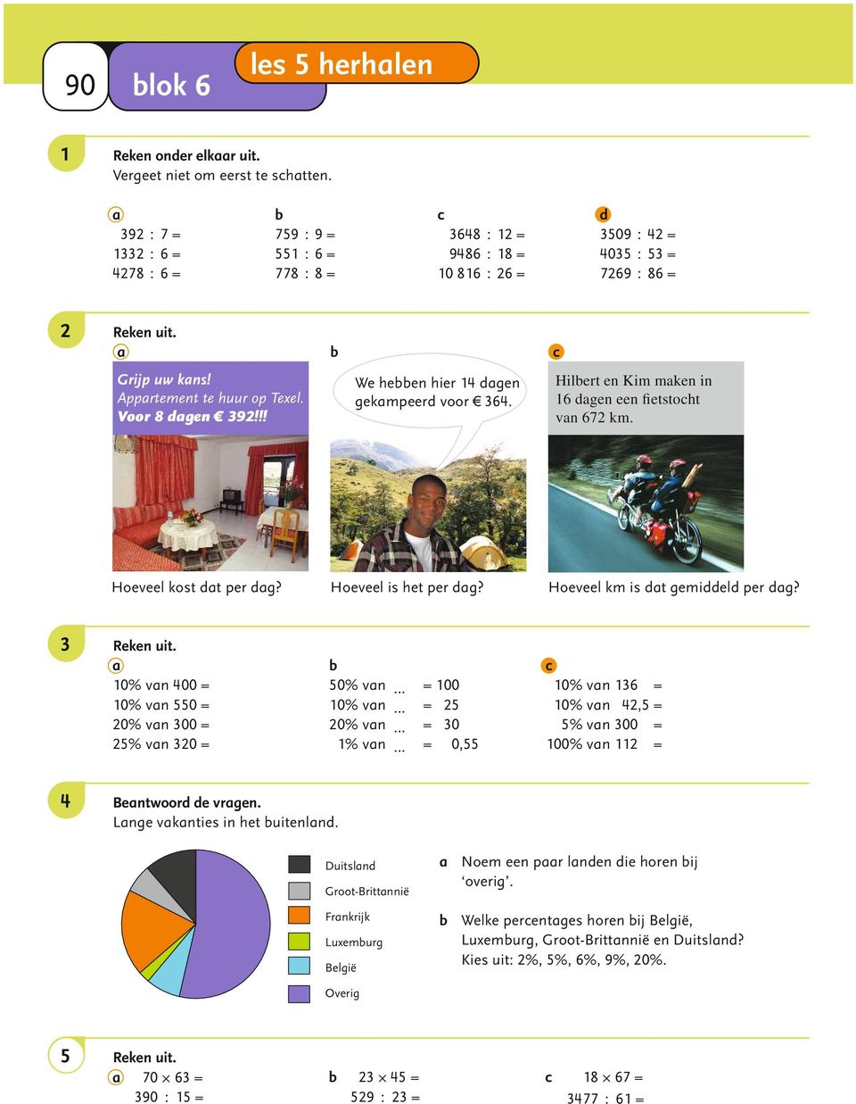 !! We heen hier 4 dgen gekmpeerd voor 64. Hilert en Kim mken in 6 dgen een fietstoht vn 67 km. Hoeveel kost dt per dg? Hoeveel is het per dg? Hoeveel km is dt gemiddeld per dg?