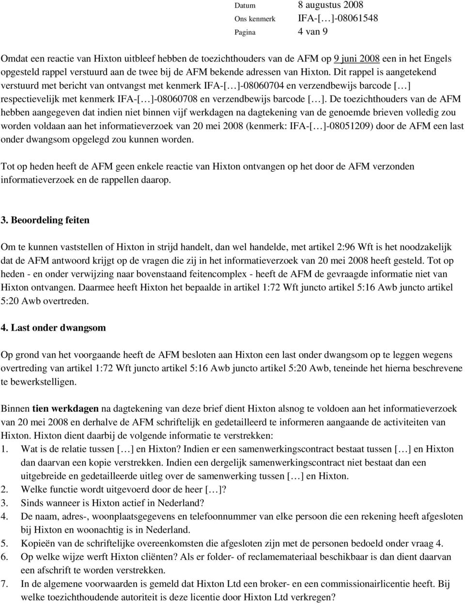 Dit rappel is aangetekend verstuurd met bericht van ontvangst met kenmerk IFA-[ ]-08060704 en verzendbewijs barcode [ ] respectievelijk met kenmerk IFA-[ ]-08060708 en verzendbewijs barcode [ ].