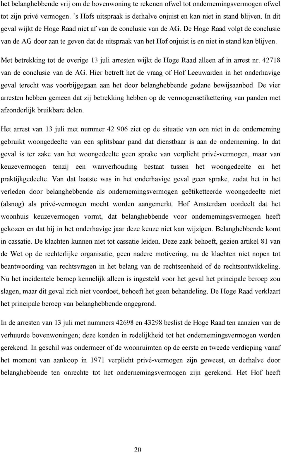 Met betrekking tot de overige 13 juli arresten wijkt de Hoge Raad alleen af in arrest nr. 42718 van de conclusie van de AG.