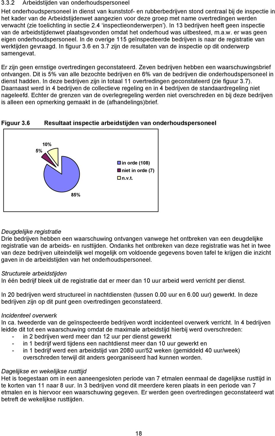 In 13 bedrijven heeft geen inspectie van de arbeidstijdenwet plaatsgevonden omdat het onderhoud was uitbesteed, m.a.w. er was geen eigen onderhoudspersoneel.