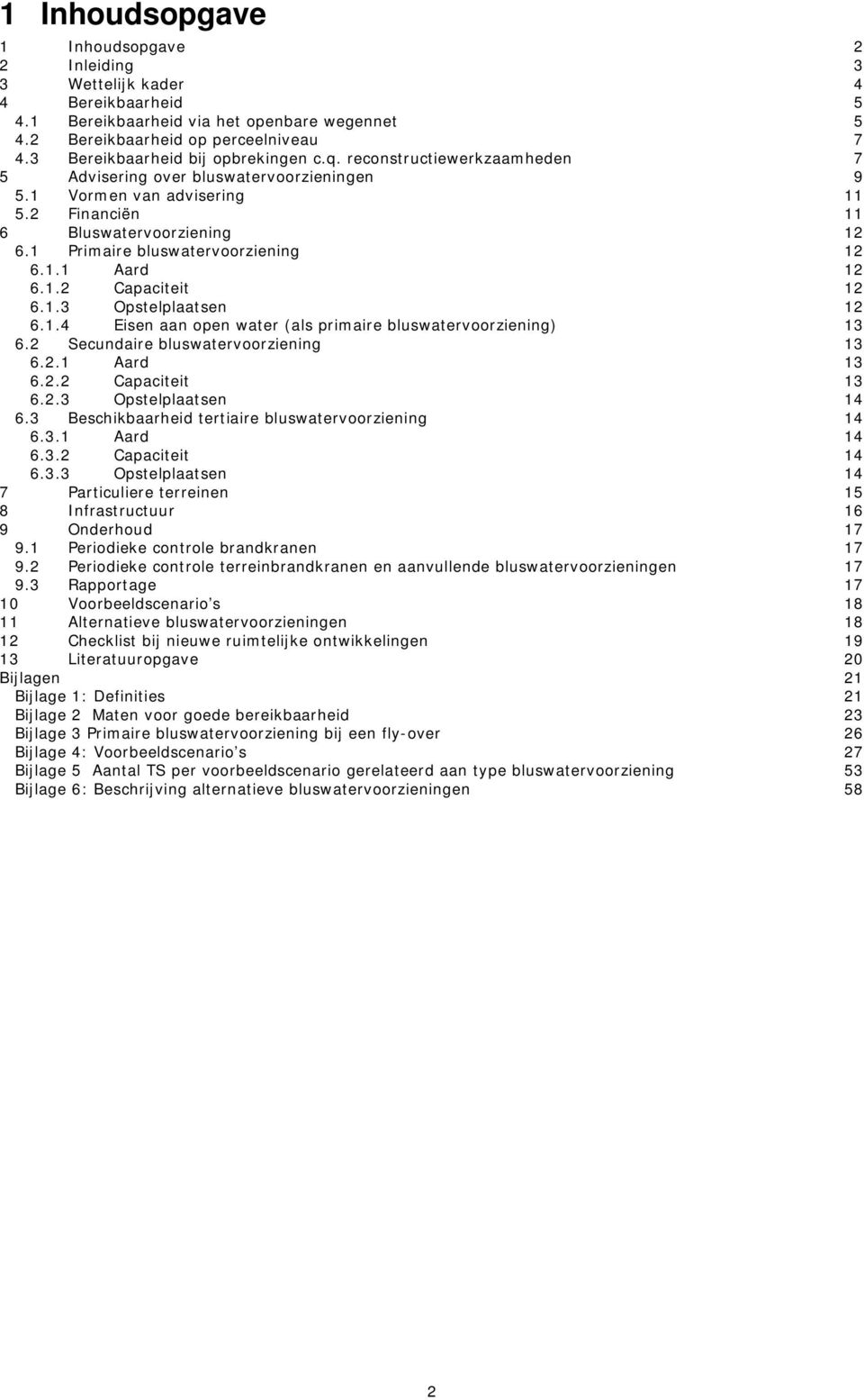 1 Primaire bluswatervoorziening 12 6.1.1 Aard 12 6.1.2 Capaciteit 12 6.1.3 Opstelplaatsen 12 6.1.4 Eisen aan open water (als primaire bluswatervoorziening) 13 6.2 Secundaire bluswatervoorziening 13 6.