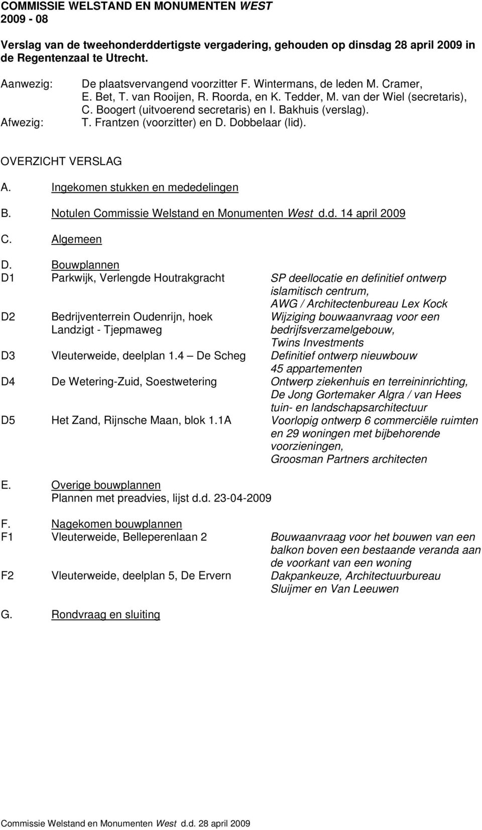 Boogert (uitvoerend secretaris) en I. Bakhuis (verslag). T. Frantzen (voorzitter) en D. Dobbelaar (lid). OVERZICHT VERSLAG A. Ingekomen stukken en mededelingen B.