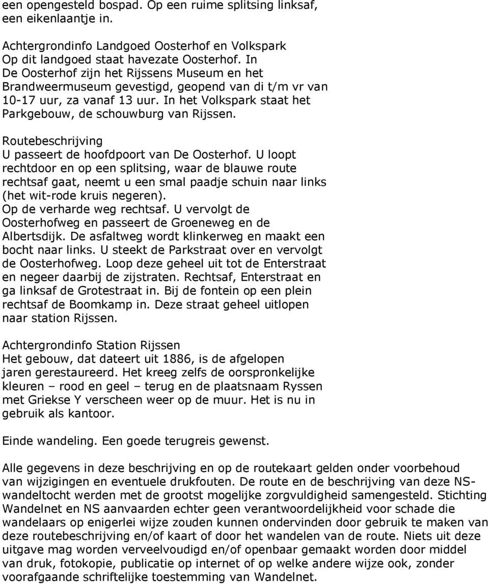 U passeert de hoofdpoort van De Oosterhof. U loopt rechtdoor en op een splitsing, waar de blauwe route rechtsaf gaat, neemt u een smal paadje schuin naar links (het wit-rode kruis negeren).