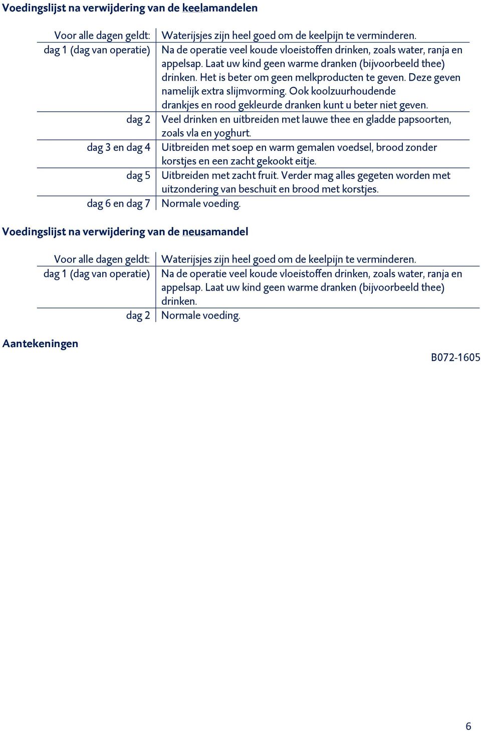 Deze geven namelijk extra slijmvorming. Ook koolzuurhoudende drankjes en rood gekleurde dranken kunt u beter niet geven.