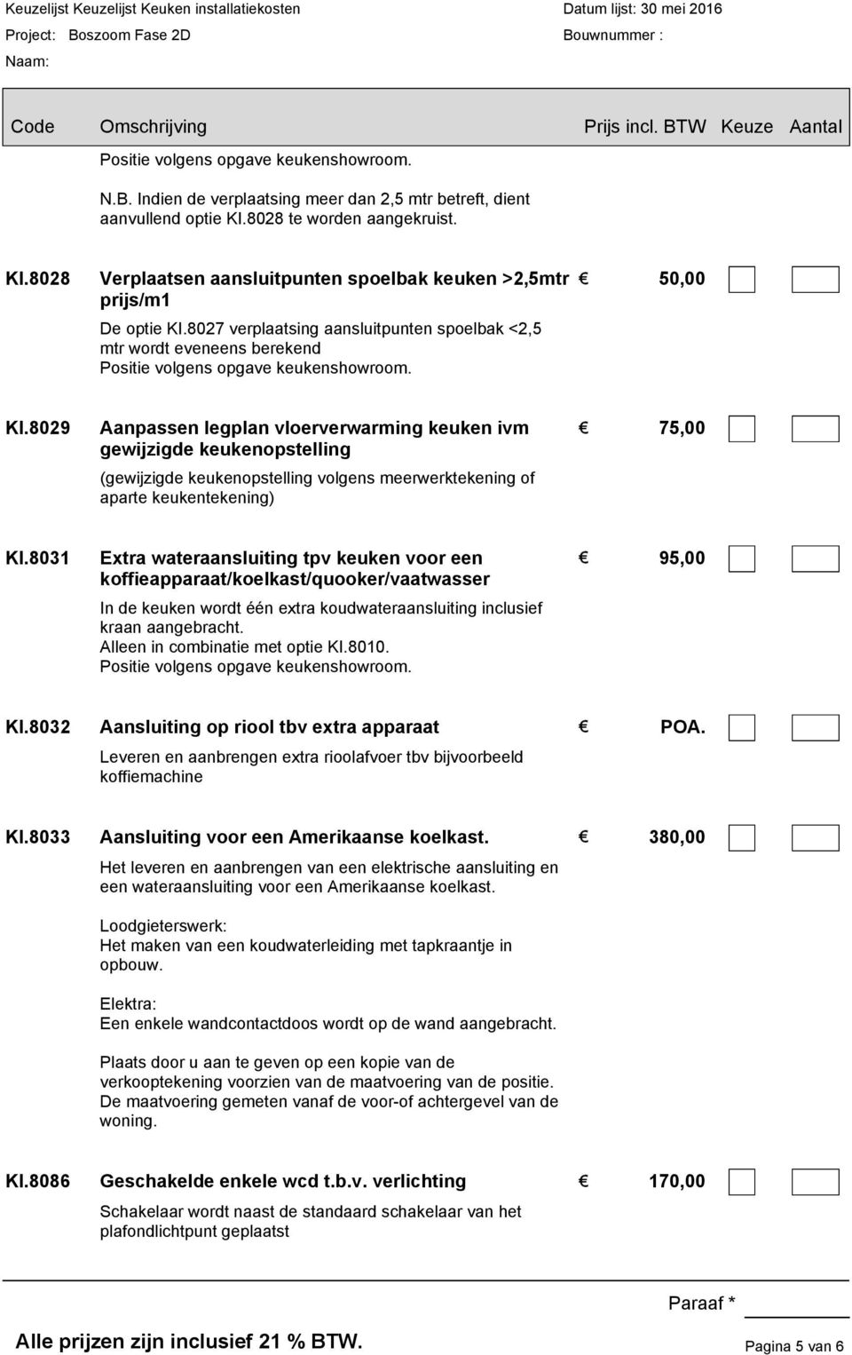 8029 Aanpassen legplan vloerverwarming keuken ivm gewijzigde keukenopstelling (gewijzigde keukenopstelling volgens meerwerktekening of aparte keukentekening) 75,00 KI.