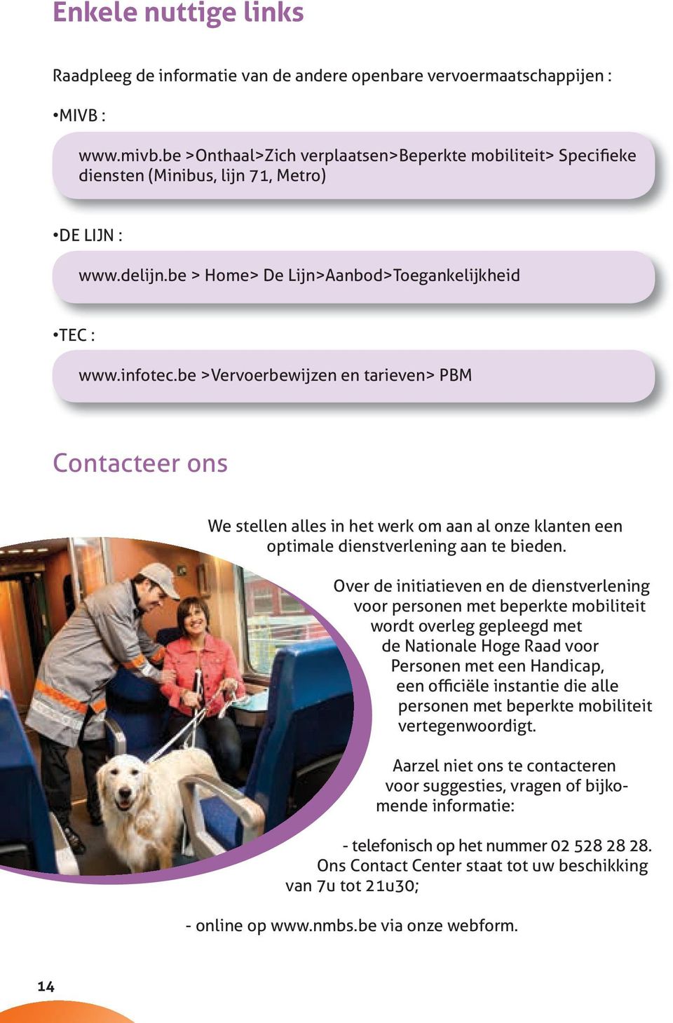 be >Vervoerbewijzen en tarieven> PBM Contacteer ons We stellen alles in het werk om aan al onze klanten een optimale dienstverlening aan te bieden.