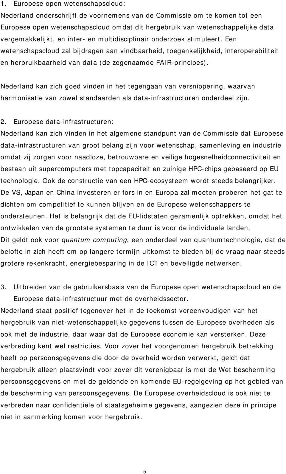 Een wetenschapscloud zal bijdragen aan vindbaarheid, toegankelijkheid, interoperabiliteit en herbruikbaarheid van data (de zogenaamde FAIR-principes).