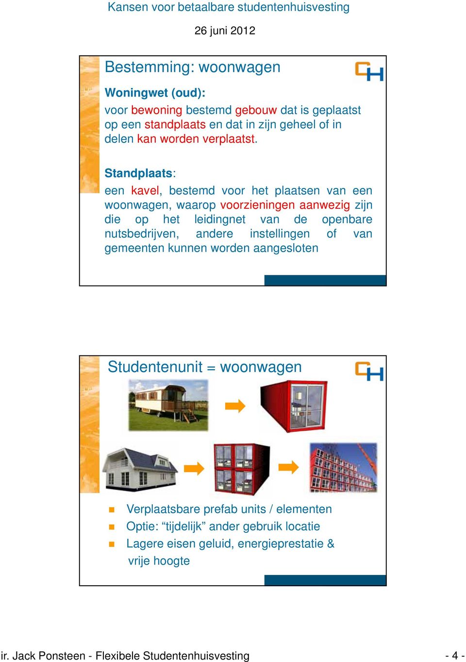 Standplaats: een kavel, bestemd voor het plaatsen van een woonwagen, waarop voorzieningen aanwezig zijn die op het leidingnet van de openbare