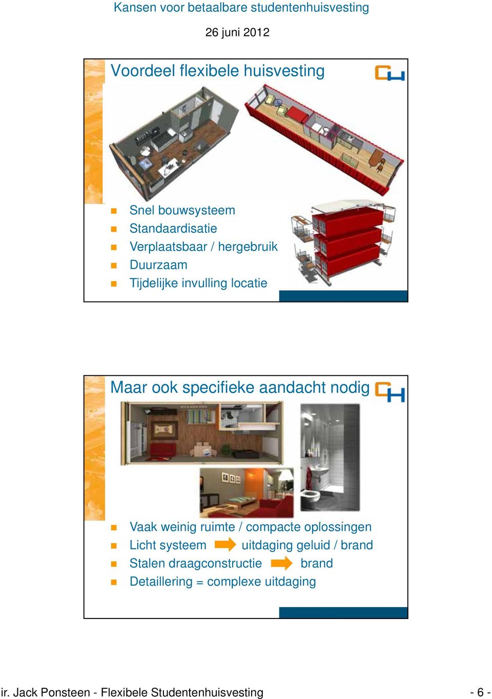 ruimte / compacte oplossingen Licht systeem uitdaging geluid / brand Stalen