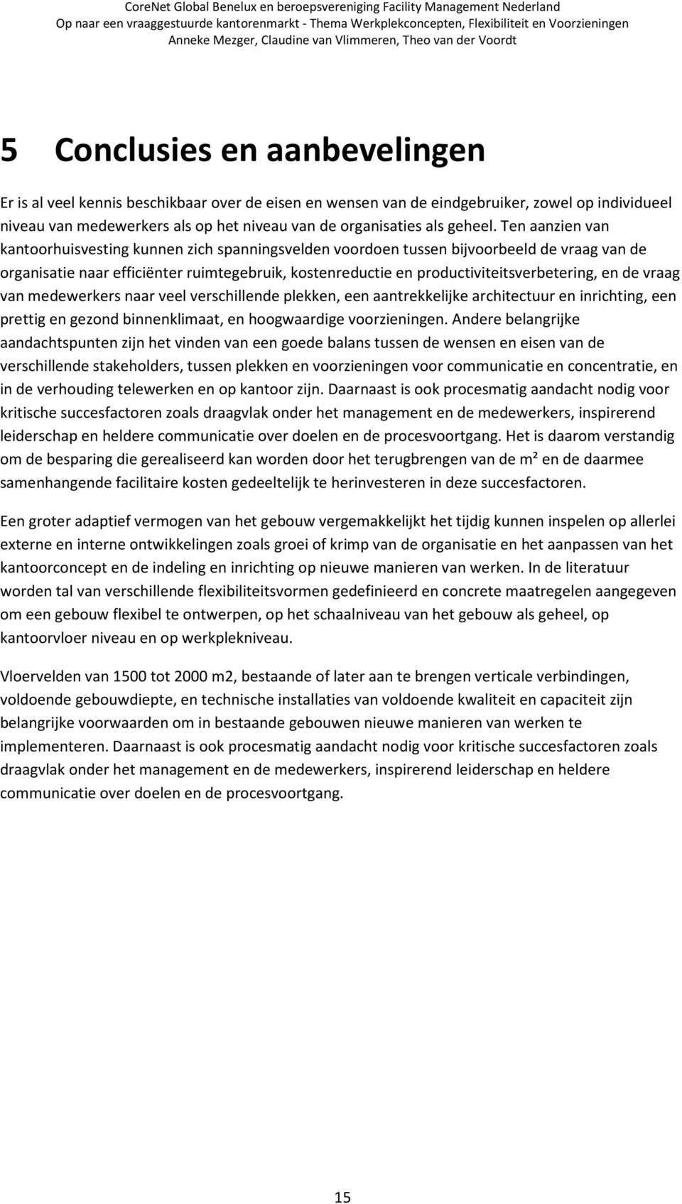 Ten aanzien van kantoorhuisvesting kunnen zich spanningsvelden voordoen tussen bijvoorbeeld de vraag van de organisatie naar efficiënter ruimtegebruik, kostenreductie en productiviteitsverbetering,