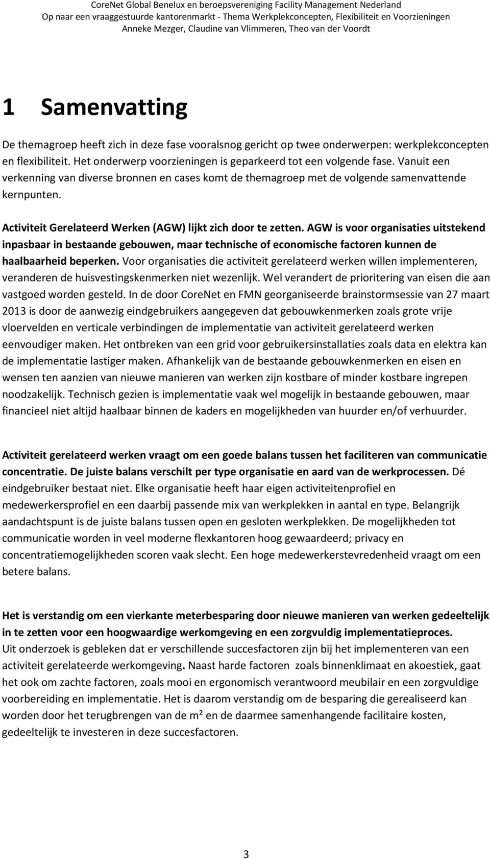 AGW is voor organisaties uitstekend inpasbaar in bestaande gebouwen, maar technische of economische factoren kunnen de haalbaarheid beperken.