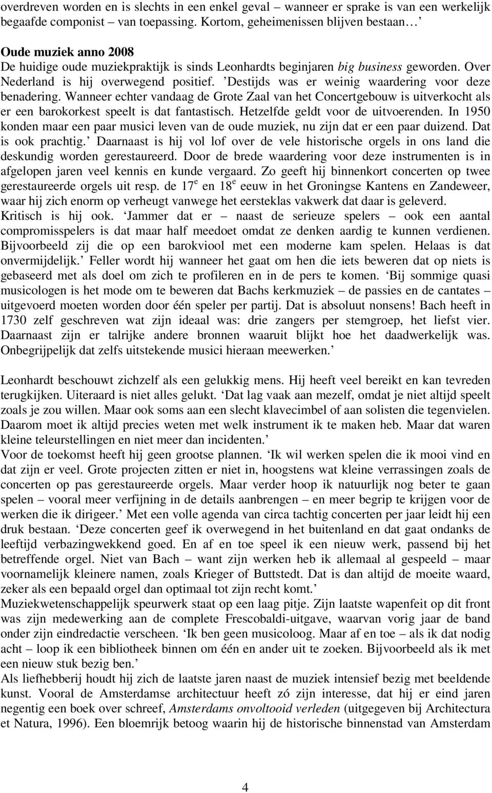 Destijds was er weinig waardering voor deze benadering. Wanneer echter vandaag de Grote Zaal van het Concertgebouw is uitverkocht als er een barokorkest speelt is dat fantastisch.