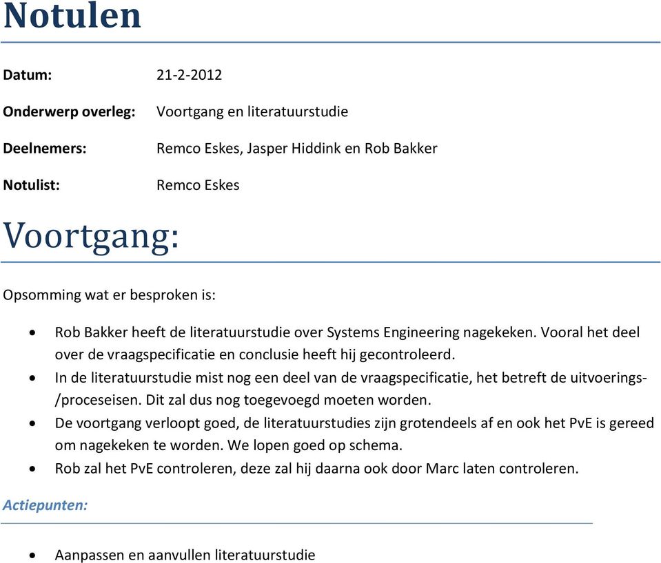 In de literatuurstudie mist nog een deel van de vraagspecificatie, het betreft de uitvoerings- /proceseisen. Dit zal dus nog toegevoegd moeten worden.