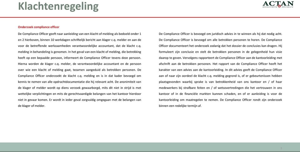 In het geval van een klacht of melding, die betrekking heeft op een bepaalde persoon, informeert de Compliance Officer tevens deze persoon. Hierna worden de klager c.q.