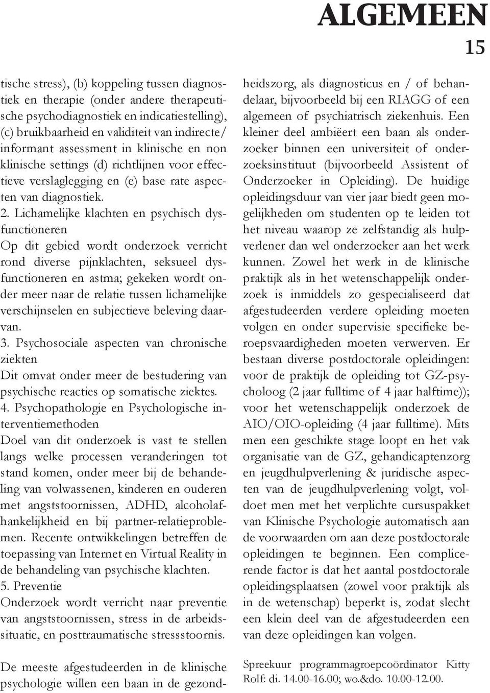 Lichamelijke klachten en psychisch dysfunctioneren Op dit gebied wordt onderzoek verricht rond diverse pijnklachten, seksueel dysfunctioneren en astma; gekeken wordt onder meer naar de relatie tussen