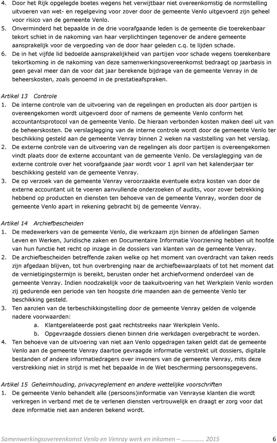 Onverminderd het bepaalde in de drie voorafgaande leden is de gemeente die toerekenbaar tekort schiet in de nakoming van haar verplichtingen tegenover de andere gemeente aansprakelijk voor de