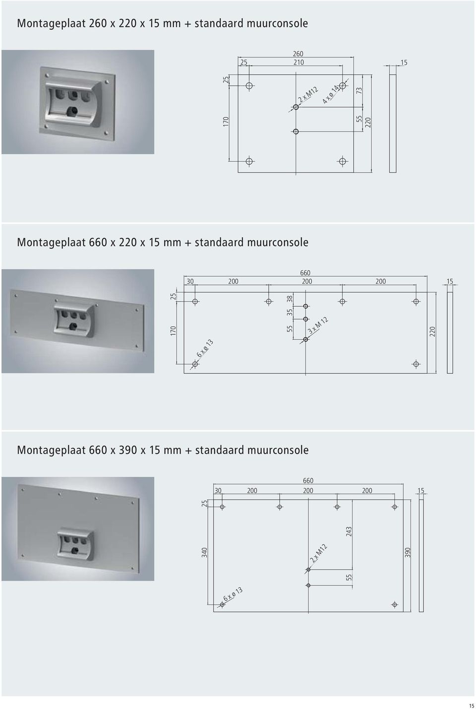 200 200 200 15 170 25 55 35 38 3 x M 12 220 6 x ø 13 Montageplaat 660 x 390 x 15