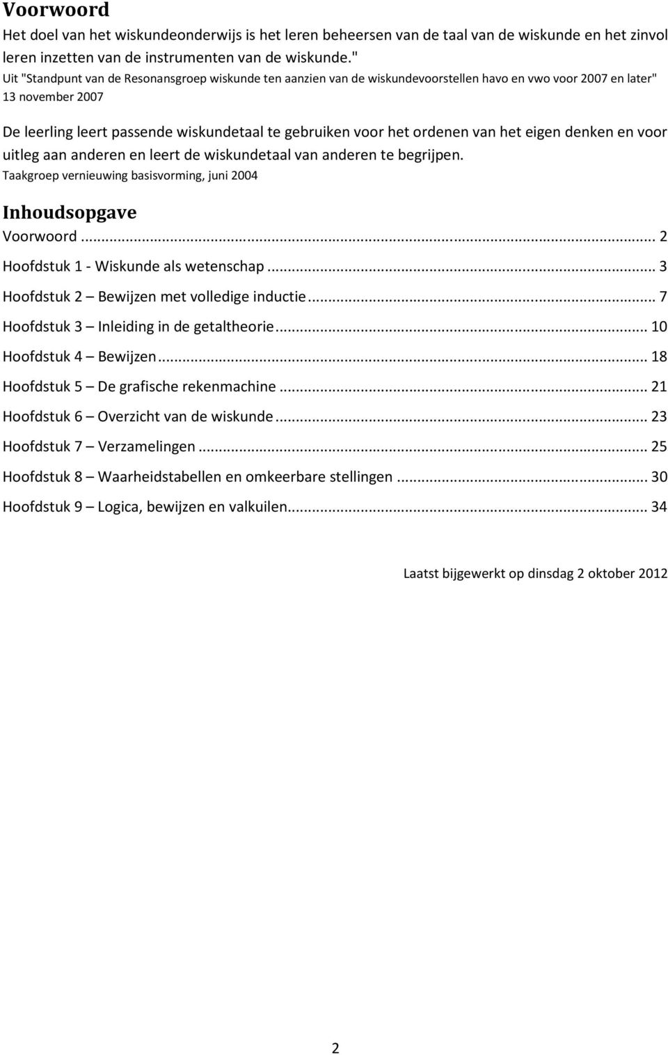 ordenen van het eigen denken en voor uitleg aan anderen en leert de wiskundetaal van anderen te begrijpen. Taakgroep vernieuwing basisvorming, juni 004 Inhoudsopgave Voorwoord.