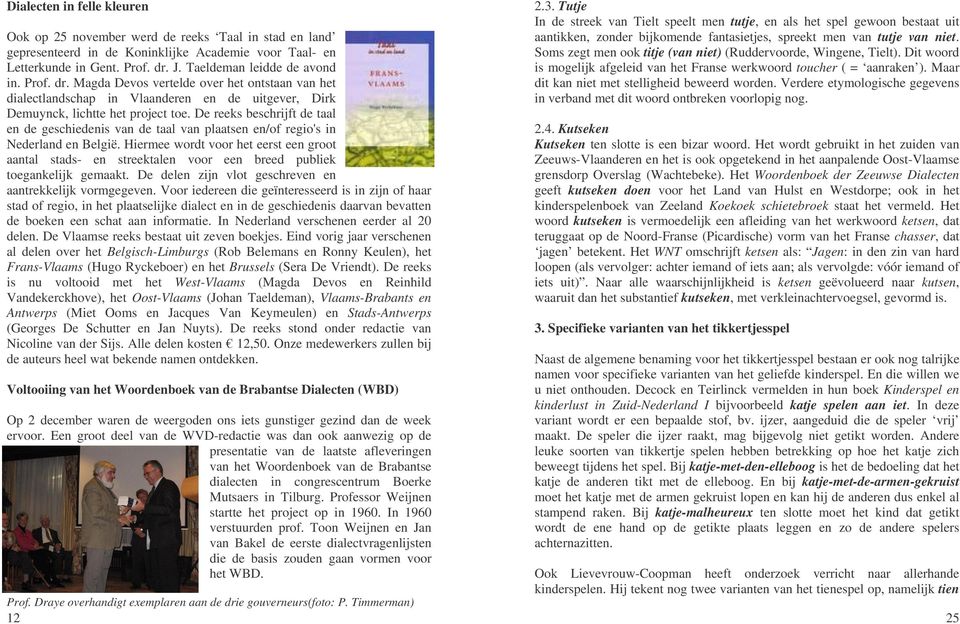 De reeks beschrijft de taal en de geschiedenis van de taal van plaatsen en/of regio' s in Nederland en België.