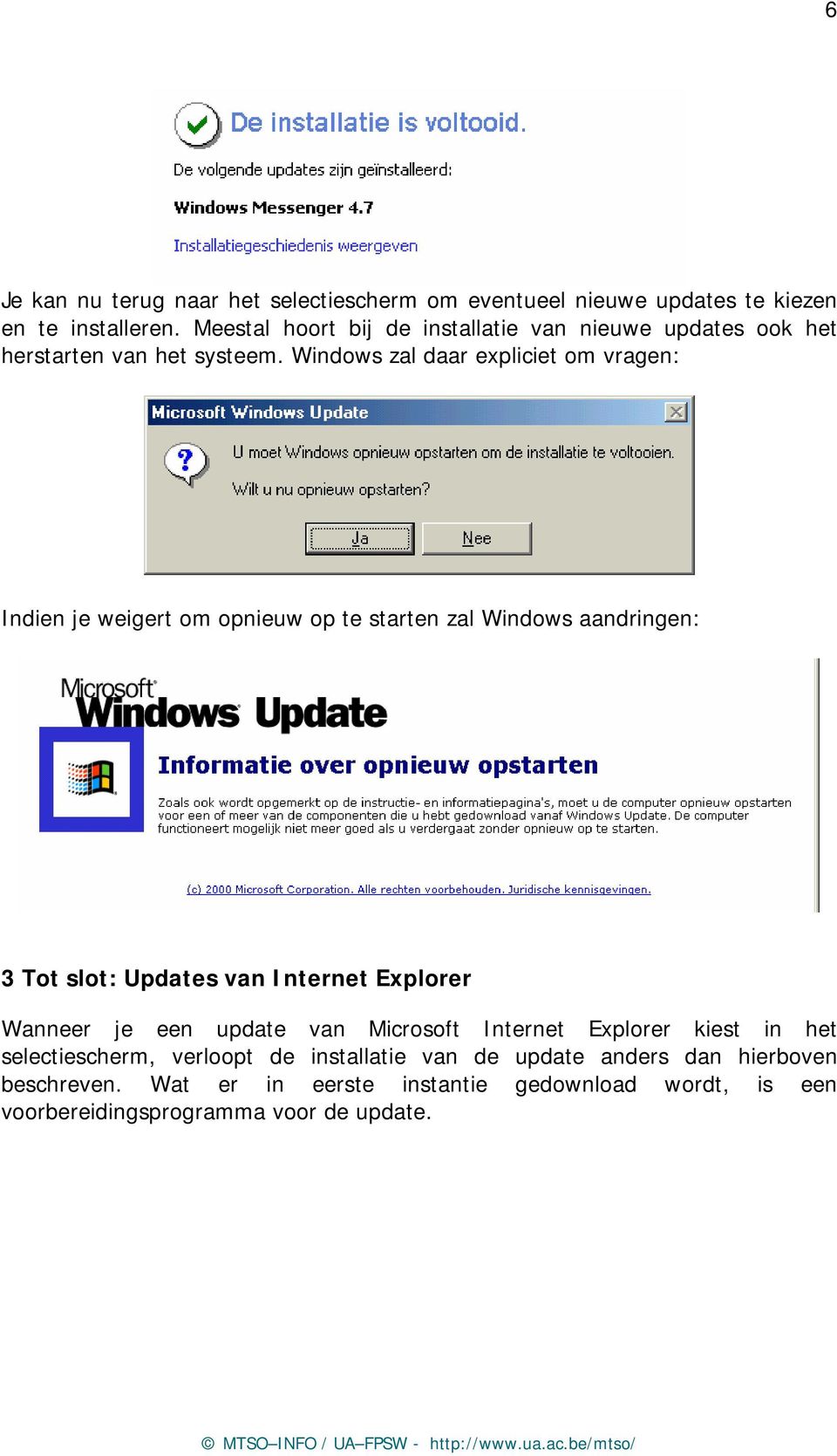 Windows zal daar expliciet om vragen: Indien je weigert om opnieuw op te starten zal Windows aandringen: 3 Tot slot: Updates van Internet